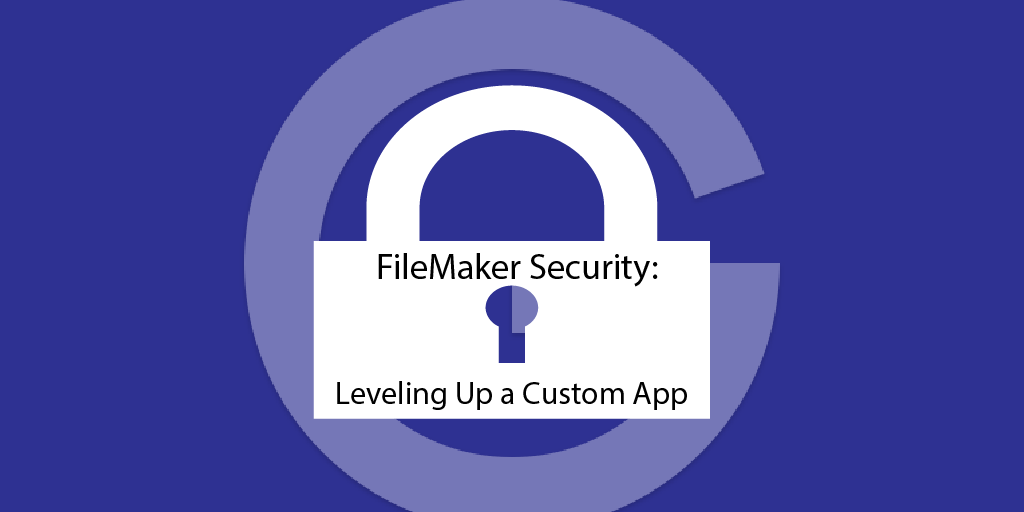 FileMaker Security: Leveling Up a Custom App