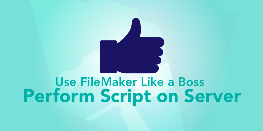 Like a Boss: FileMaker Perform Script on Server